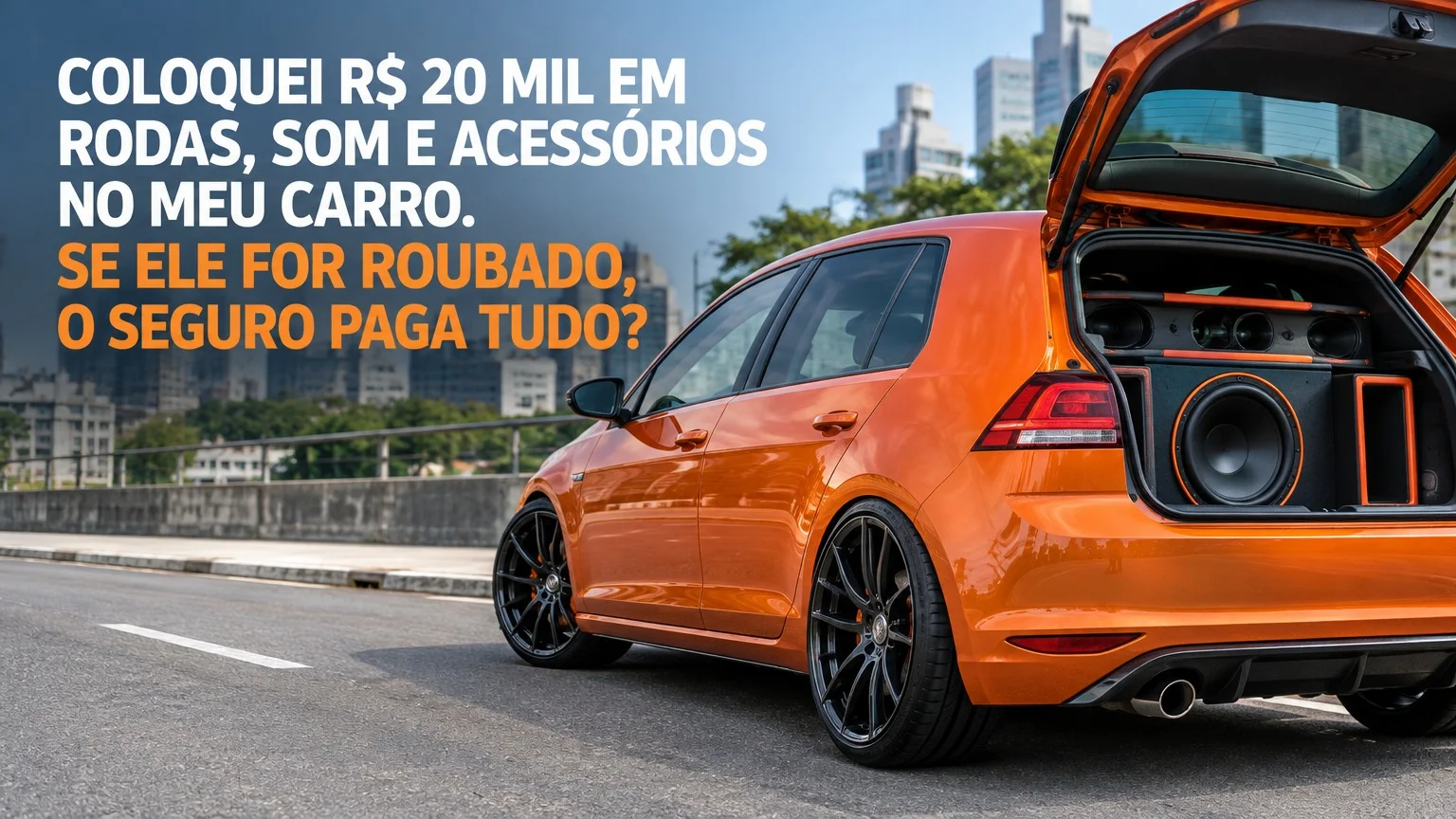 COLOQUEI R$ 20 MIL EM RODAS, SOM E ACESSÓRIOS NO MEU CARRO. SE ELE FOR ROUBADO, O SEGURO PAGA TUDO?